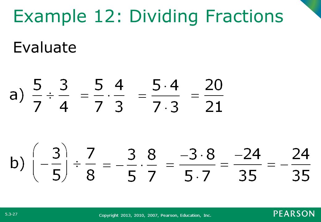 Copyright 2013, 2010, 2007, Pearson, Education, Inc. Example 12: Dividing Fractions Evaluate
