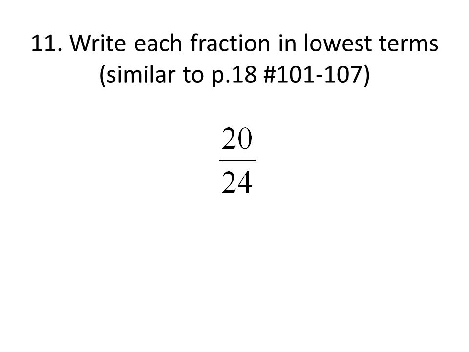11. Write each fraction in lowest terms (similar to p.18 # )