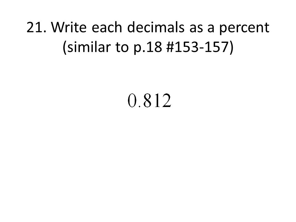 21. Write each decimals as a percent (similar to p.18 # )