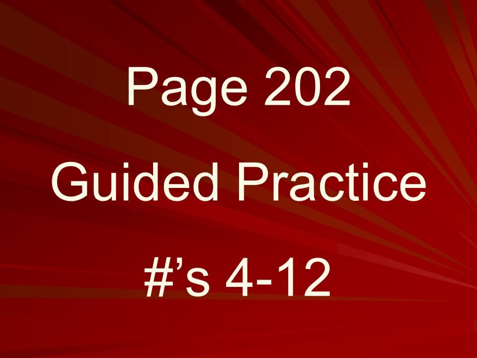 Page 202 Guided Practice #’s 4-12