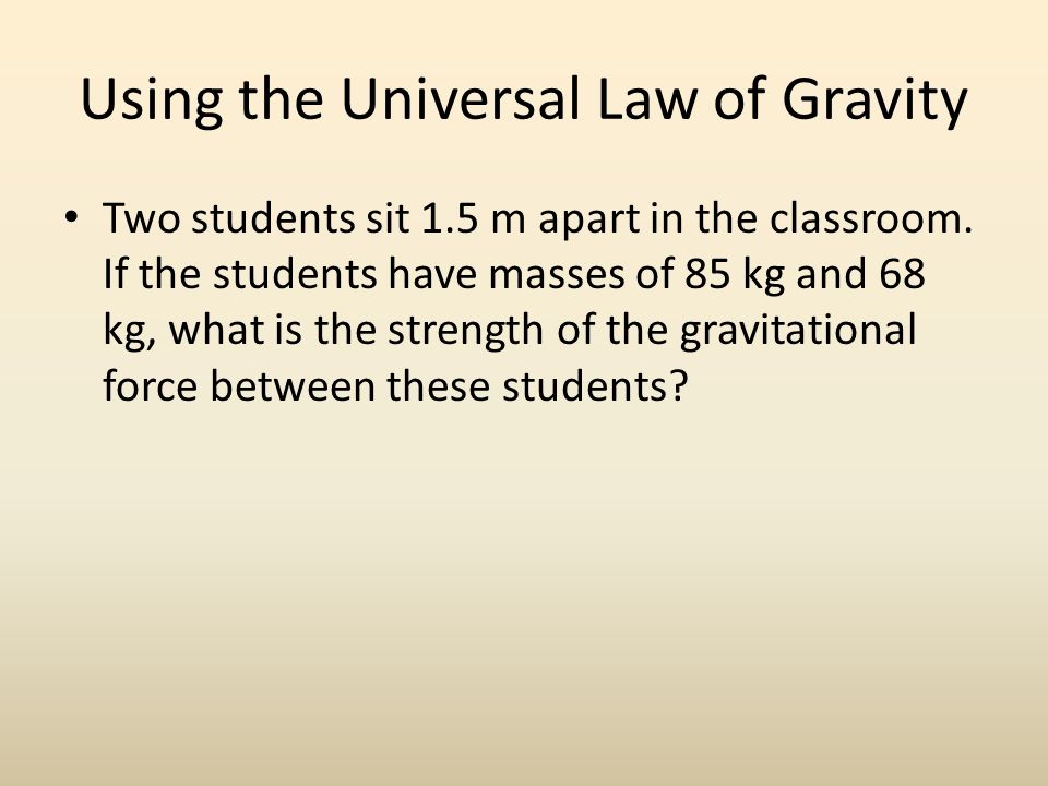Using the Universal Law of Gravity Two students sit 1.5 m apart in the classroom.