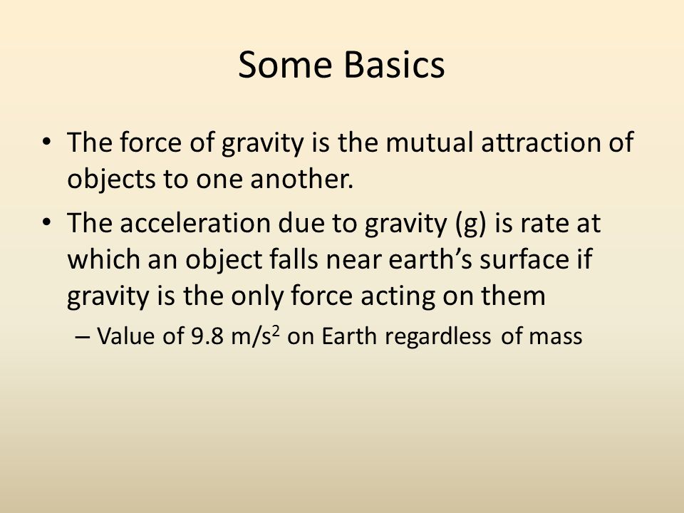 Some Basics The force of gravity is the mutual attraction of objects to one another.