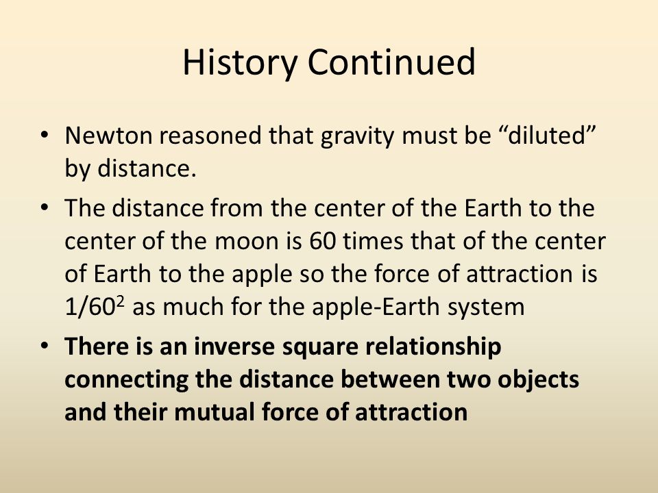 History Continued Newton reasoned that gravity must be diluted by distance.