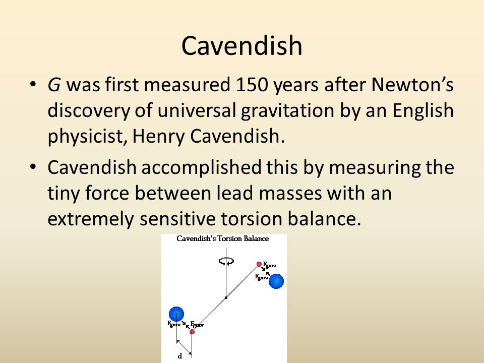 Cavendish G was first measured 150 years after Newton’s discovery of universal gravitation by an English physicist, Henry Cavendish.