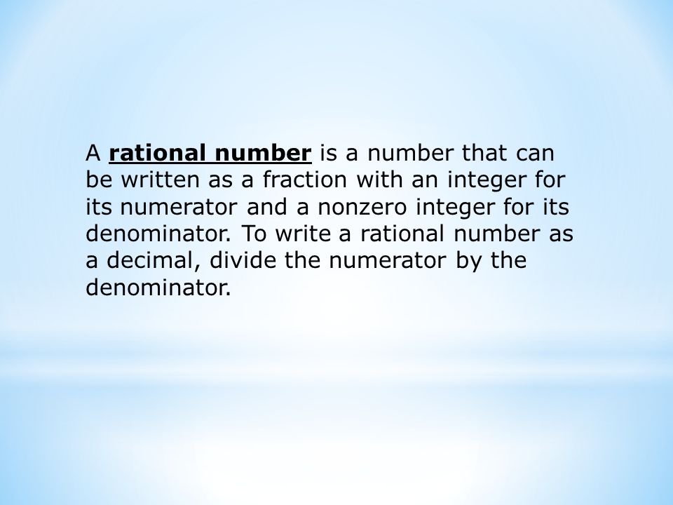 A rational number is a number that can be written as a fraction with an integer for its numerator and a nonzero integer for its denominator.