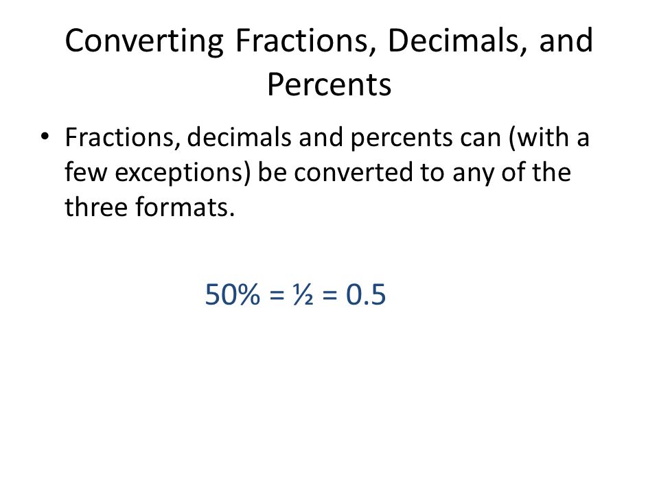 Converting Fractions, Decimals, and Percents Fractions, decimals and percents can (with a few exceptions) be converted to any of the three formats.
