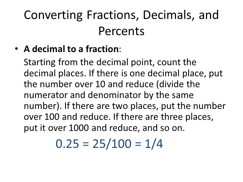Converting Fractions, Decimals, and Percents A decimal to a fraction: Starting from the decimal point, count the decimal places.
