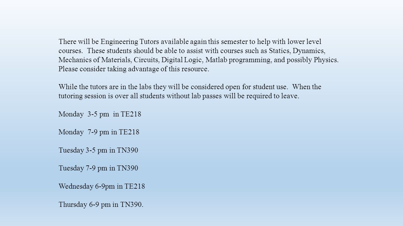 There will be Engineering Tutors available again this semester to help with lower level courses.