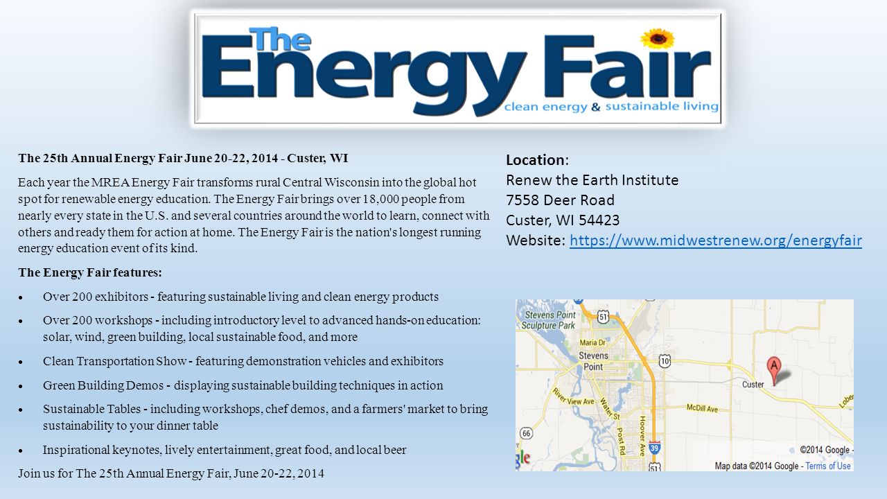 The 25th Annual Energy Fair June 20-22, Custer, WI Each year the MREA Energy Fair transforms rural Central Wisconsin into the global hot spot for renewable energy education.