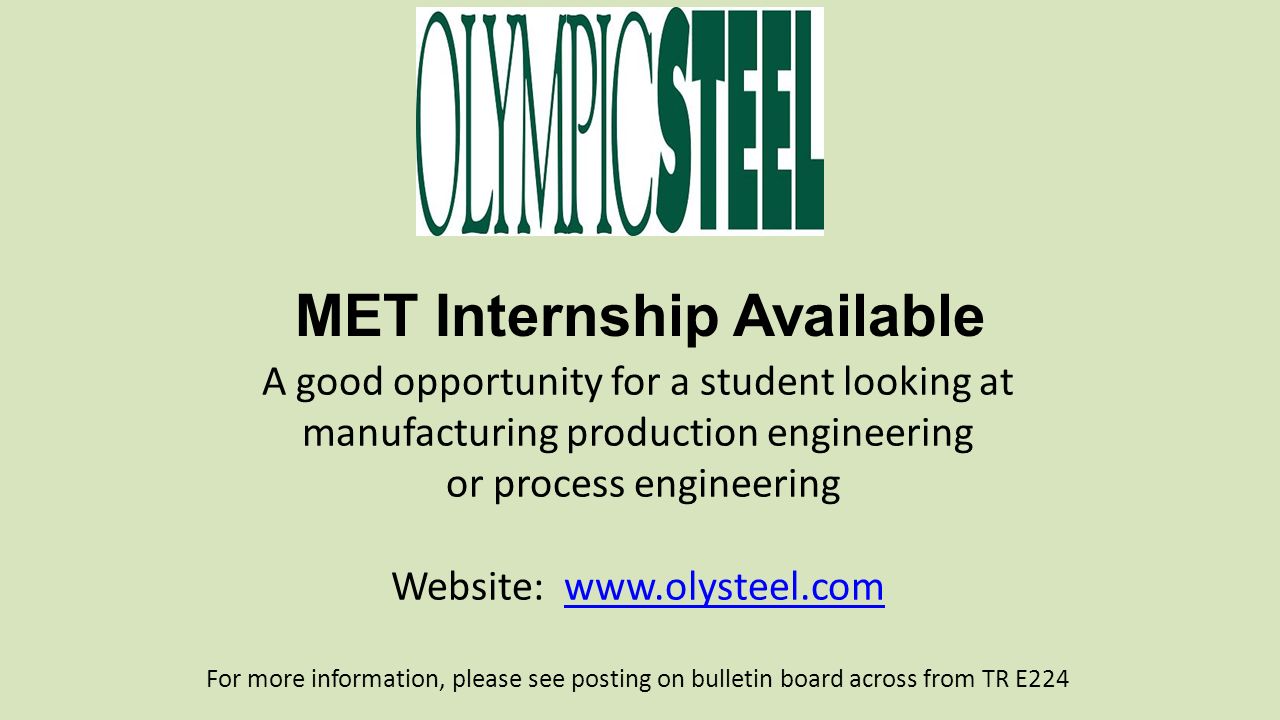 MET Internship Available A good opportunity for a student looking at manufacturing production engineering or process engineering Website:   For more information, please see posting on bulletin board across from TR E224