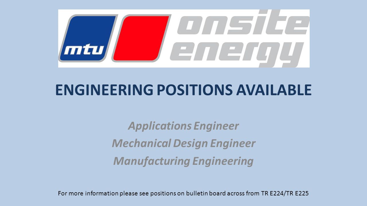 ENGINEERING POSITIONS AVAILABLE Applications Engineer Mechanical Design Engineer Manufacturing Engineering For more information please see positions on bulletin board across from TR E224/TR E225