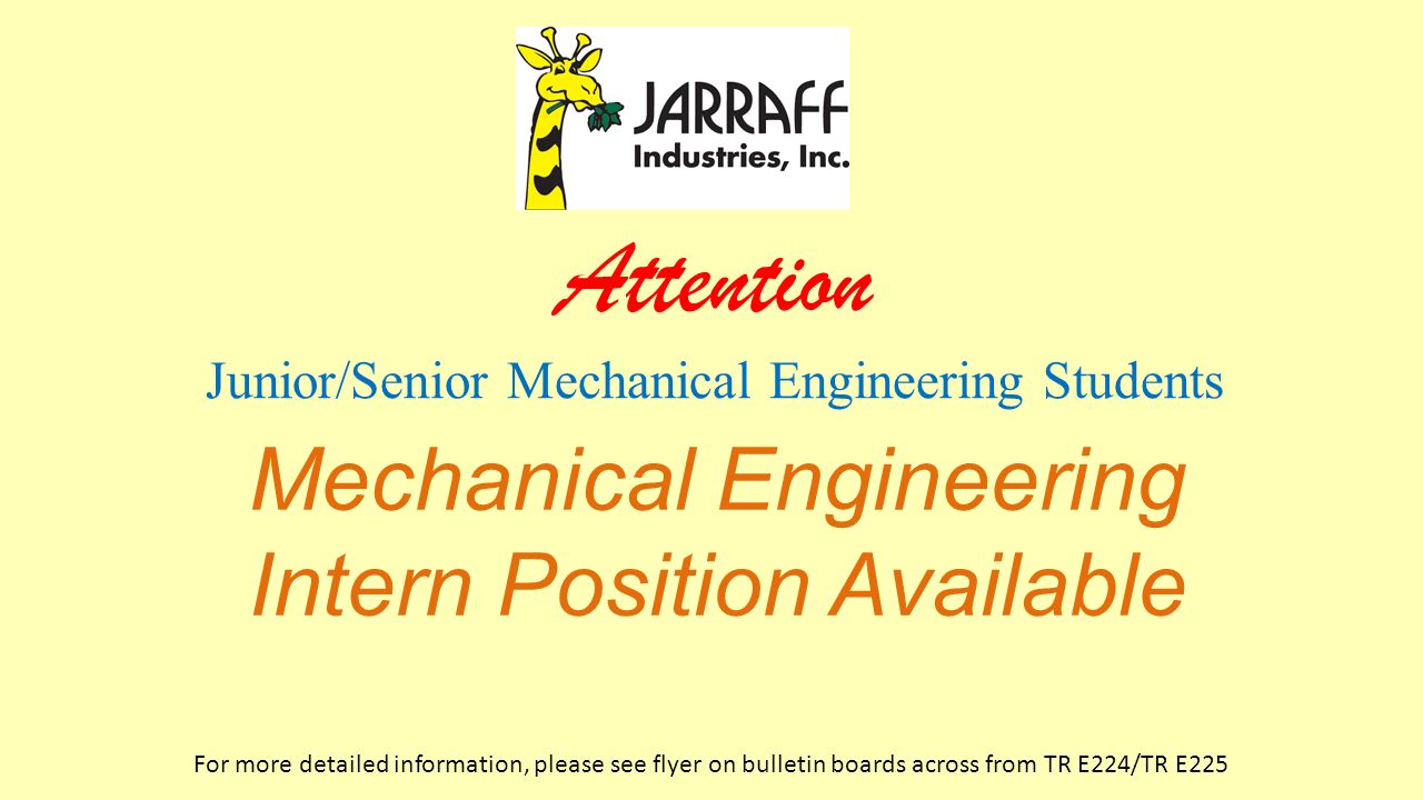 Mechanical Engineering Intern Position Available For more detailed information, please see flyer on bulletin boards across from TR E224/TR E225 Attention Junior/Senior Mechanical Engineering Students