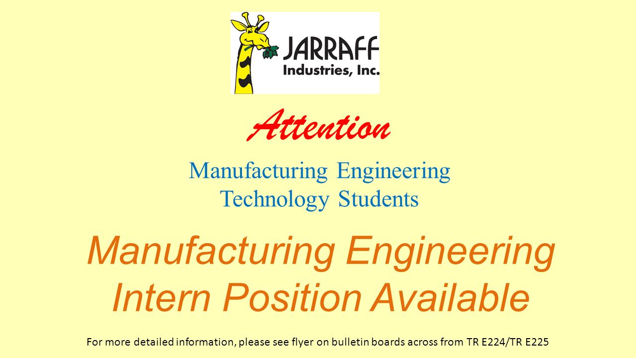 Manufacturing Engineering Intern Position Available For more detailed information, please see flyer on bulletin boards across from TR E224/TR E225 Attention Manufacturing Engineering Technology Students