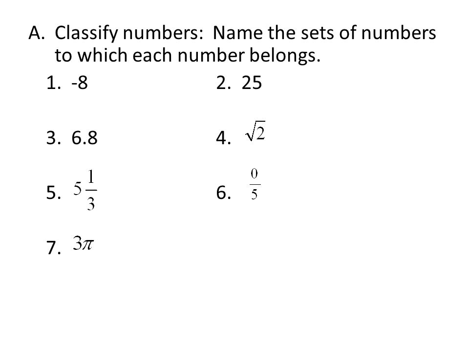 A.Classify numbers: Name the sets of numbers to which each number belongs.