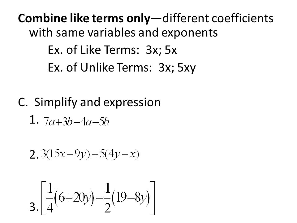 Combine like terms only—different coefficients with same variables and exponents Ex.