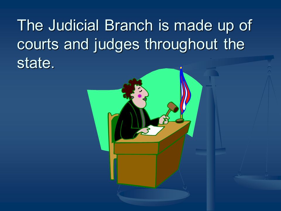 The Judicial Branch is made up of courts and judges throughout the state.