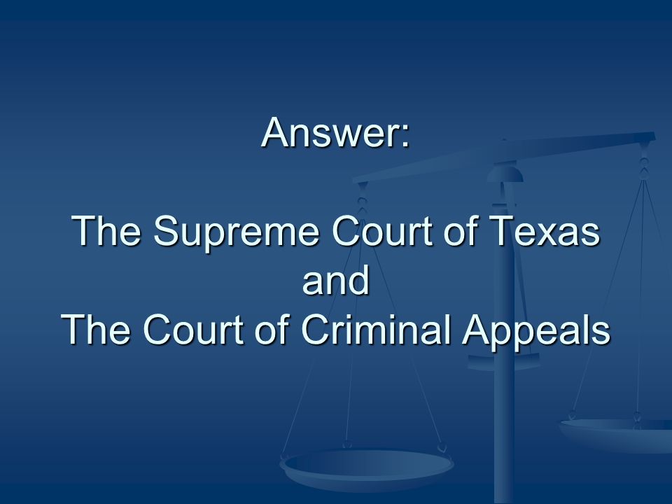 Answer: The Supreme Court of Texas and The Court of Criminal Appeals