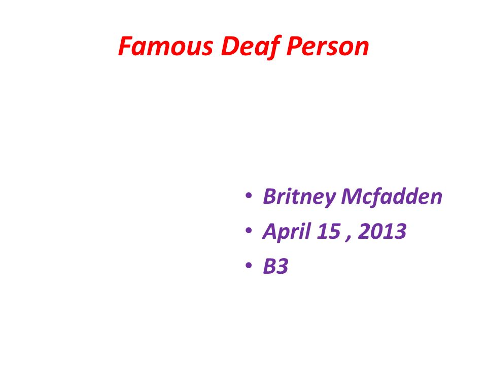 Famous Deaf Person Britney Mcfadden April 15, 2013 B3