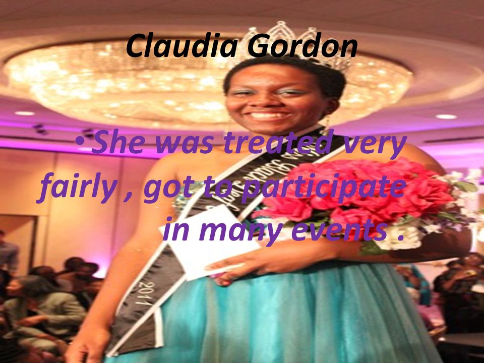 Claudia Gordon She was treated very fairly, got to participate in many events.