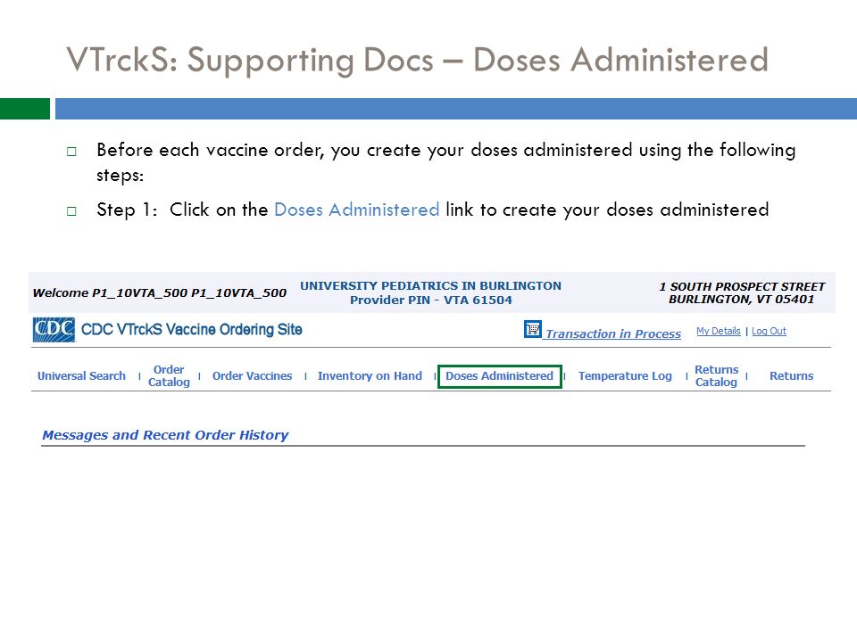 VTrckS: Supporting Docs – Doses Administered  Before each vaccine order, you create your doses administered using the following steps:  Step 1: Click on the Doses Administered link to create your doses administered