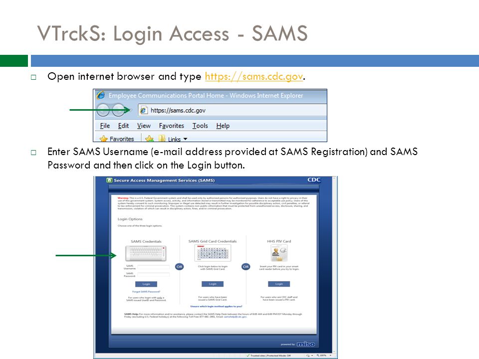 VTrckS: Login Access - SAMS  Open internet browser and type    Enter SAMS Username ( address provided at SAMS Registration) and SAMS Password and then click on the Login button.