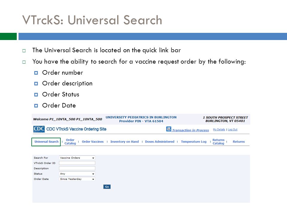 VTrckS: Universal Search  The Universal Search is located on the quick link bar  You have the ability to search for a vaccine request order by the following:  Order number  Order description  Order Status  Order Date