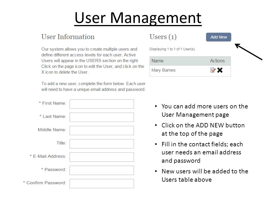 User Management You can add more users on the User Management page Click on the ADD NEW button at the top of the page Fill in the contact fields; each user needs an  address and password New users will be added to the Users table above