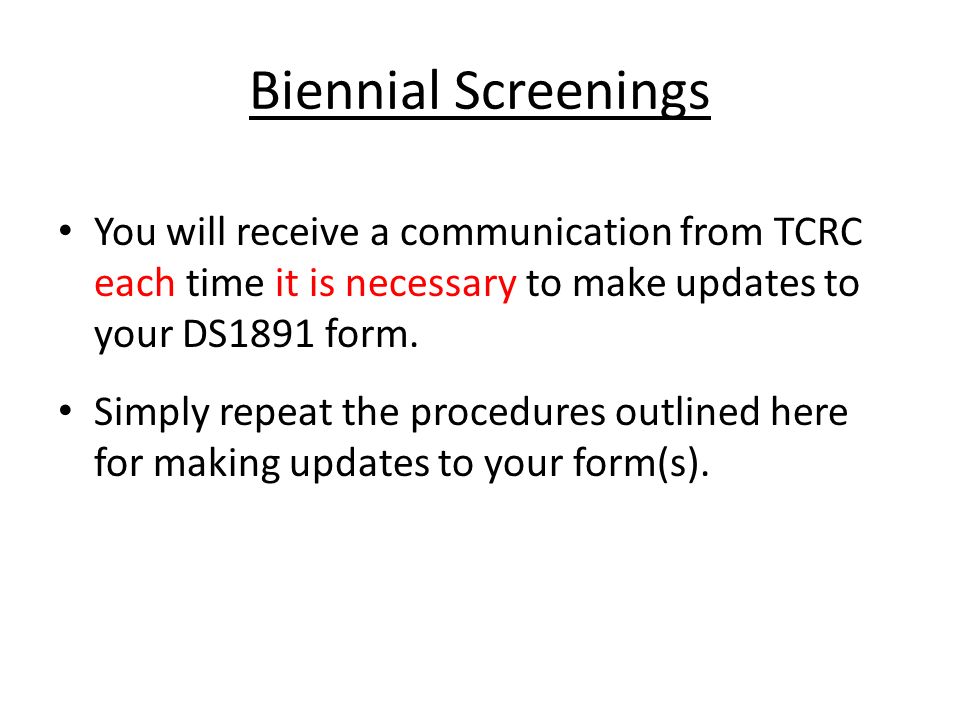 Biennial Screenings You will receive a communication from TCRC each time it is necessary to make updates to your DS1891 form.