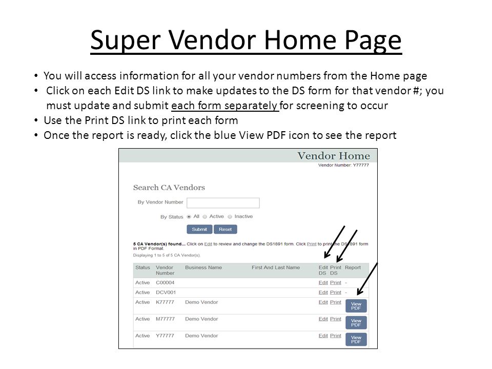 Super Vendor Home Page You will access information for all your vendor numbers from the Home page Click on each Edit DS link to make updates to the DS form for that vendor #; you must update and submit each form separately for screening to occur Use the Print DS link to print each form Once the report is ready, click the blue View PDF icon to see the report