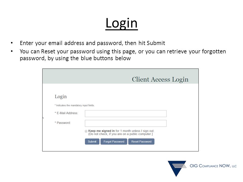 Login Enter your  address and password, then hit Submit You can Reset your password using this page, or you can retrieve your forgotten password, by using the blue buttons below