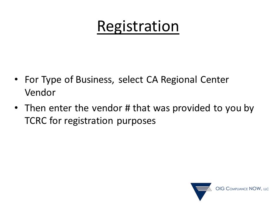 Registration For Type of Business, select CA Regional Center Vendor Then enter the vendor # that was provided to you by TCRC for registration purposes