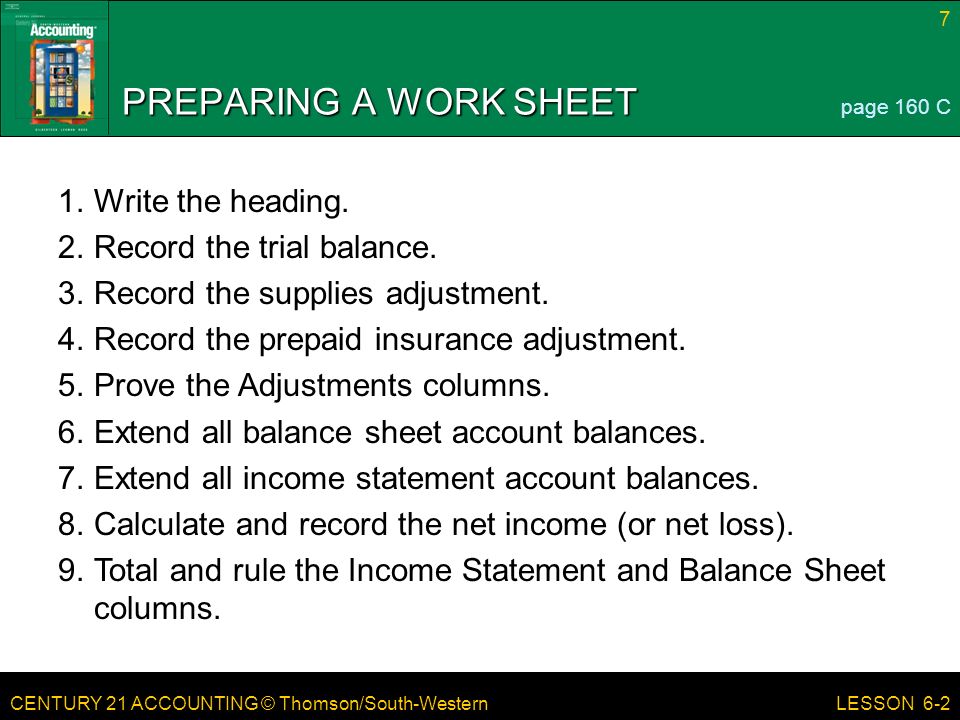 CENTURY 21 ACCOUNTING © Thomson/South-Western 7 LESSON 6-2 PREPARING A WORK SHEET page 160 C 1.Write the heading.