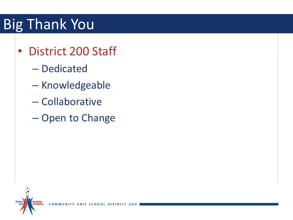 Big Thank You District 200 Staff – Dedicated – Knowledgeable – Collaborative – Open to Change