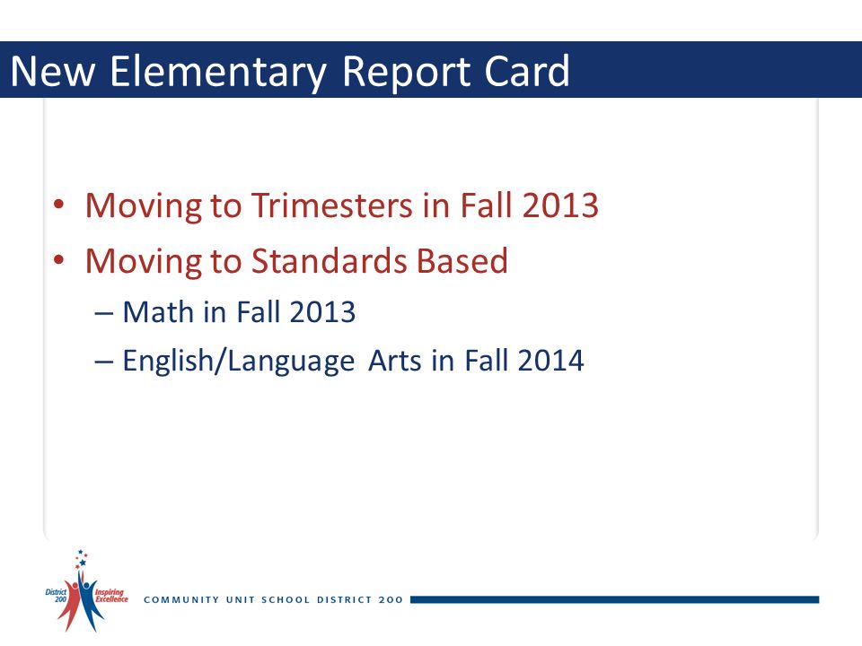 New Elementary Report Card Moving to Trimesters in Fall 2013 Moving to Standards Based – Math in Fall 2013 – English/Language Arts in Fall 2014