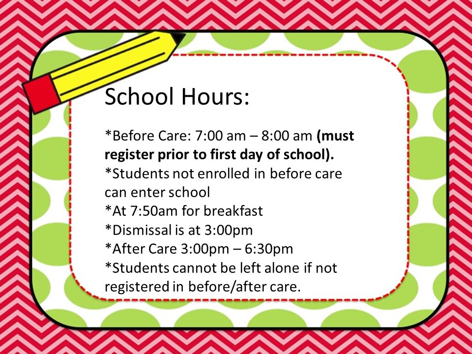 School Hours: *Before Care: 7:00 am – 8:00 am (must register prior to first day of school).