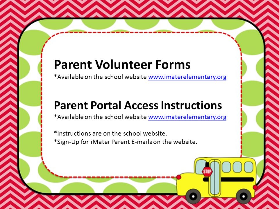 Parent Volunteer Forms *Available on the school website   Parent Portal Access Instructions *Available on the school website   *Instructions are on the school website.