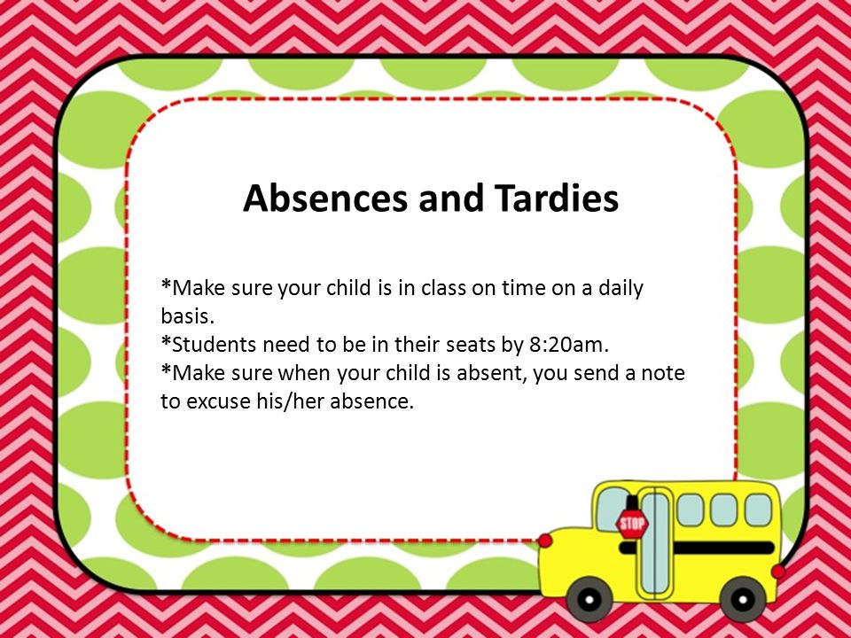 Absences and Tardies *Make sure your child is in class on time on a daily basis.
