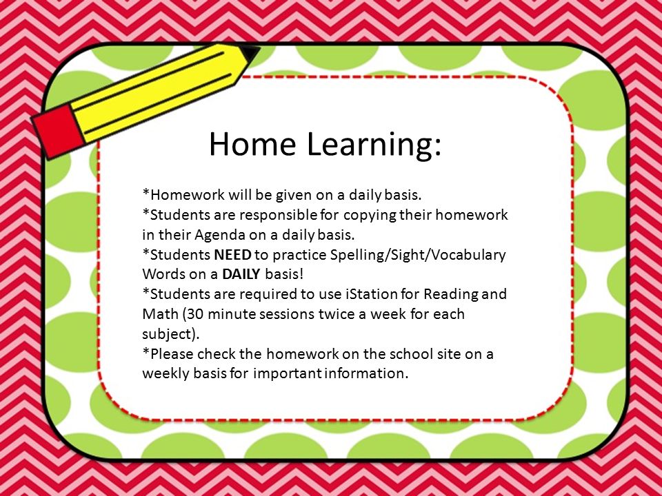 Home Learning: *Homework will be given on a daily basis.