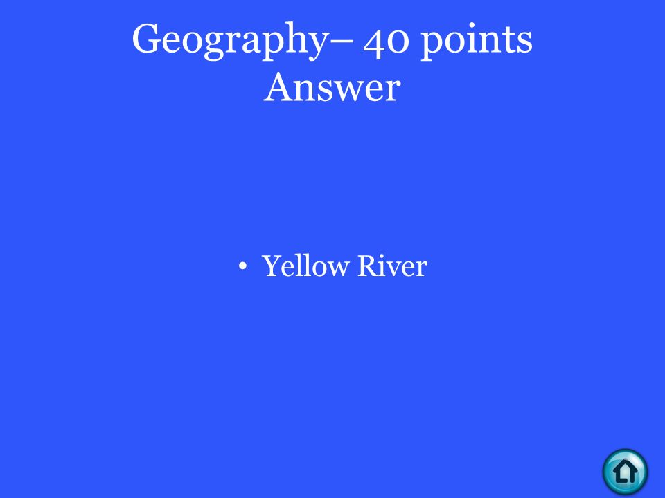 Geography– 40 points Answer Yellow River