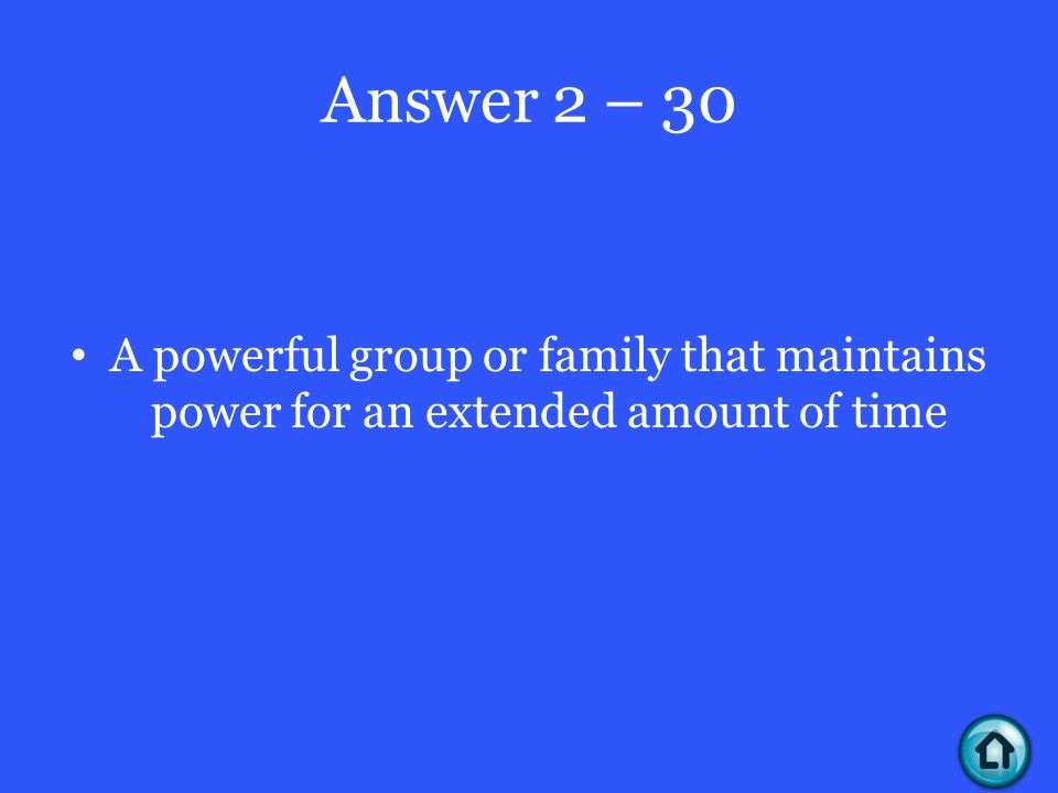 Answer 2 – 30 A powerful group or family that maintains power for an extended amount of time