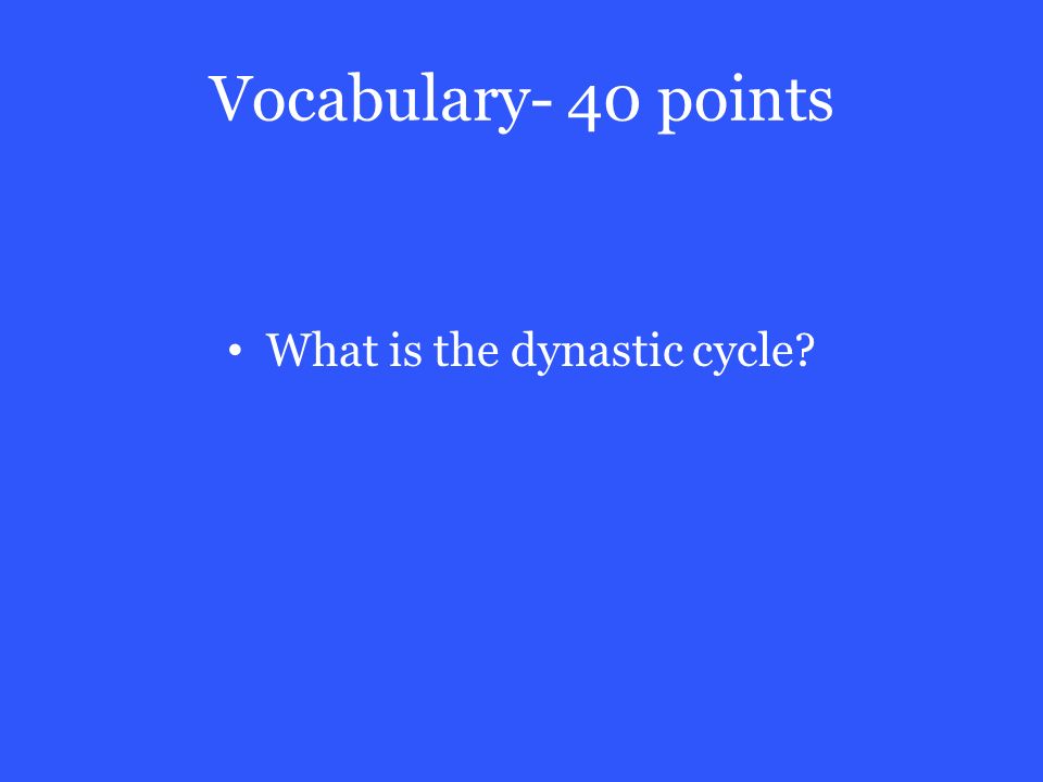 Vocabulary- 40 points What is the dynastic cycle