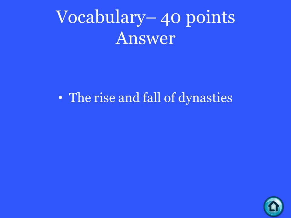 Vocabulary– 40 points Answer The rise and fall of dynasties