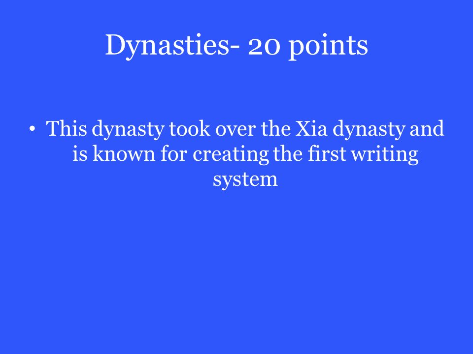 Dynasties- 20 points This dynasty took over the Xia dynasty and is known for creating the first writing system