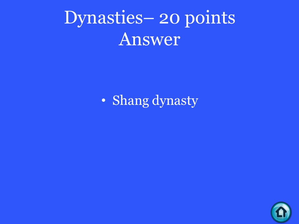 Dynasties– 20 points Answer Shang dynasty