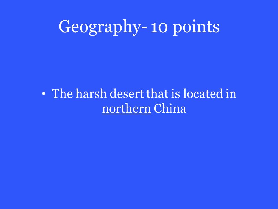 Geography- 10 points The harsh desert that is located in northern China