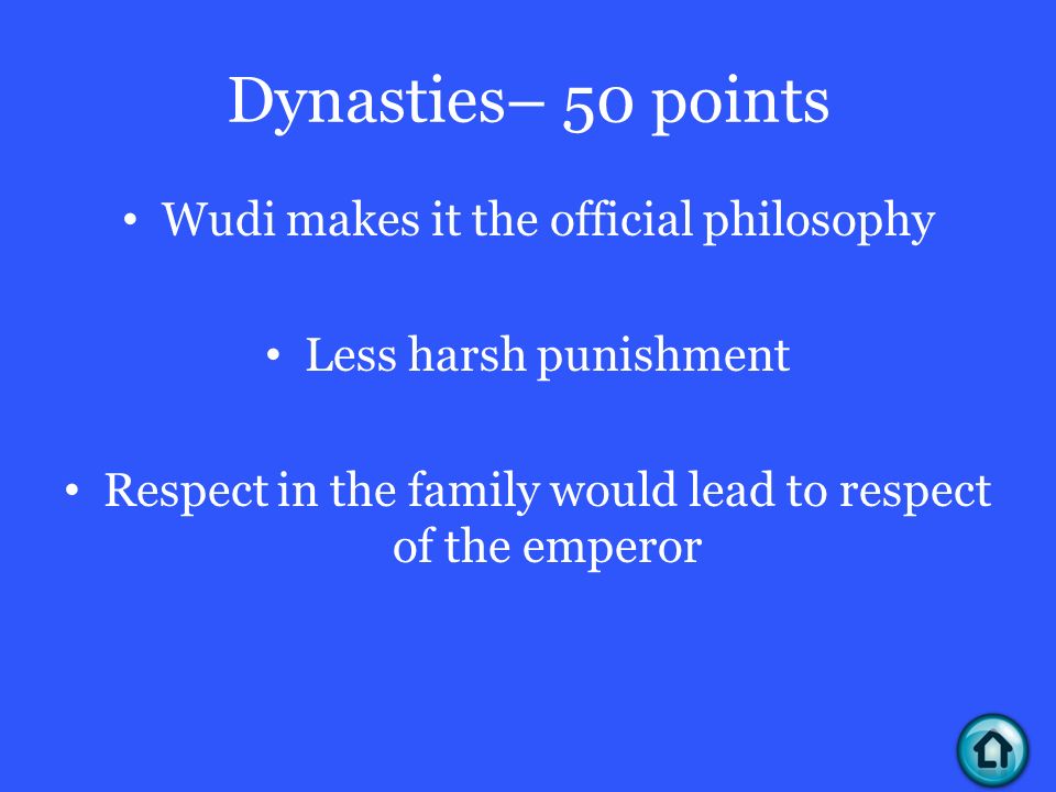 Dynasties– 50 points Wudi makes it the official philosophy Less harsh punishment Respect in the family would lead to respect of the emperor