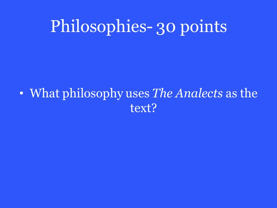 Philosophies- 30 points What philosophy uses The Analects as the text