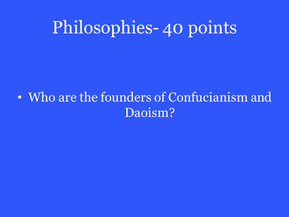 Philosophies- 40 points Who are the founders of Confucianism and Daoism
