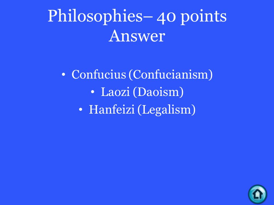 Philosophies– 40 points Answer Confucius (Confucianism) Laozi (Daoism) Hanfeizi (Legalism)