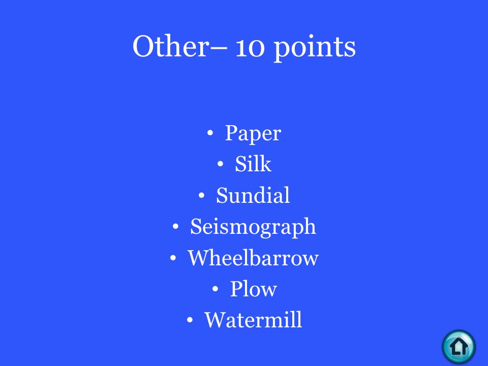Other– 10 points Paper Silk Sundial Seismograph Wheelbarrow Plow Watermill